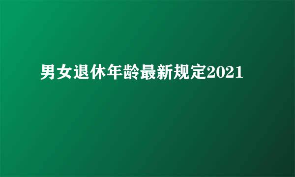 男女退休年龄最新规定2021