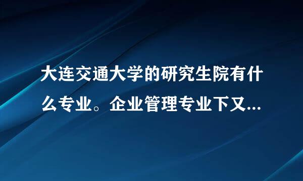 大连交通大学的研究生院有什么专业。企业管理专业下又细分几个专业