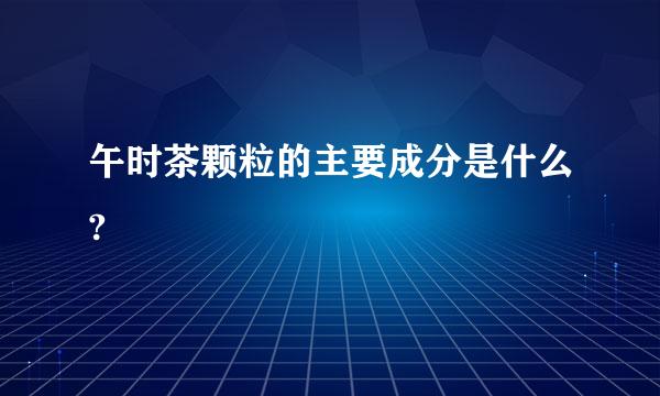 午时茶颗粒的主要成分是什么?