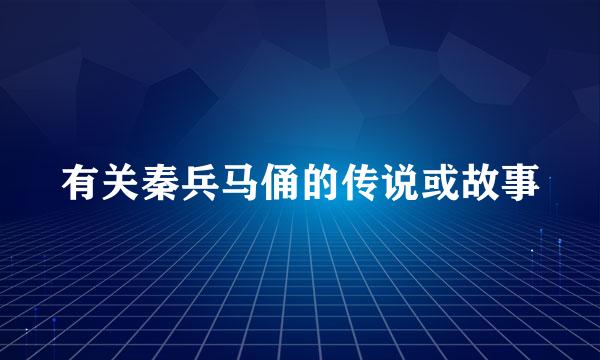 有关秦兵马俑的传说或故事