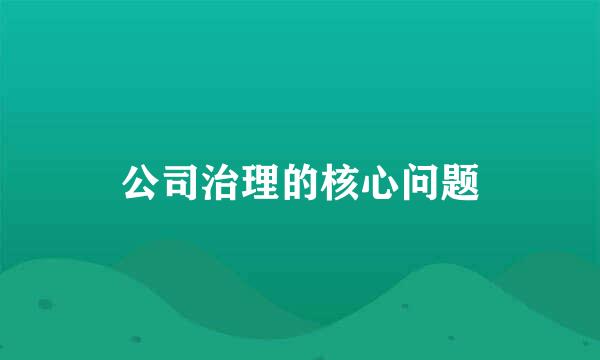 公司治理的核心问题