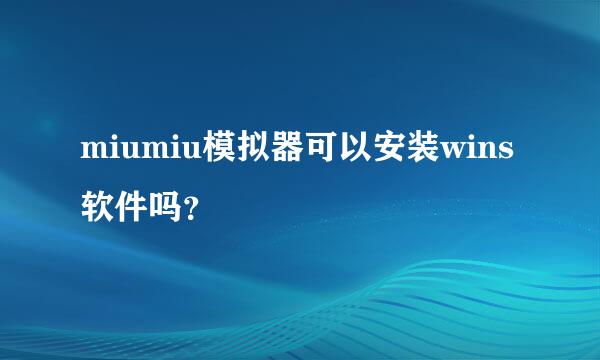 miumiu模拟器可以安装wins软件吗？