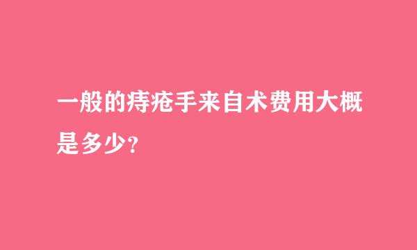 一般的痔疮手来自术费用大概是多少？