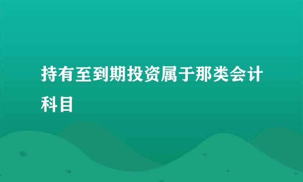 持有至到期投资属于那类会计科目