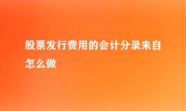 股票发行费用的会计分录来自怎么做