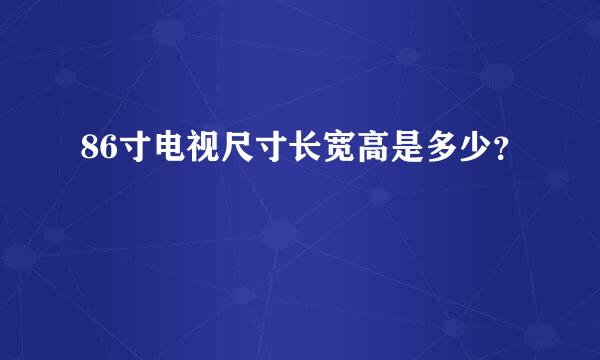 86寸电视尺寸长宽高是多少？