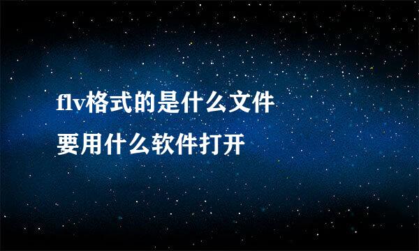 flv格式的是什么文件   要用什么软件打开