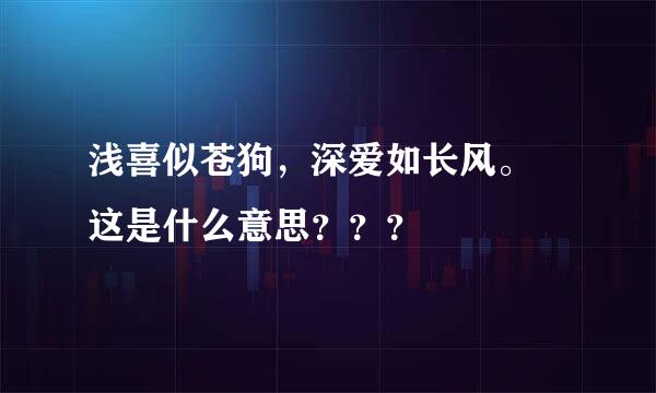 浅喜似苍狗，深爱如长风。 这是什么意思？？？