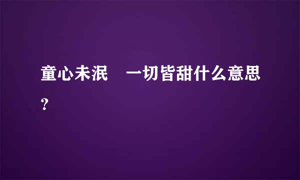 童心未泯 一切皆甜什么意思？