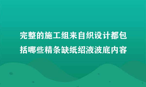 完整的施工组来自织设计都包括哪些精条缺纸绍液波底内容