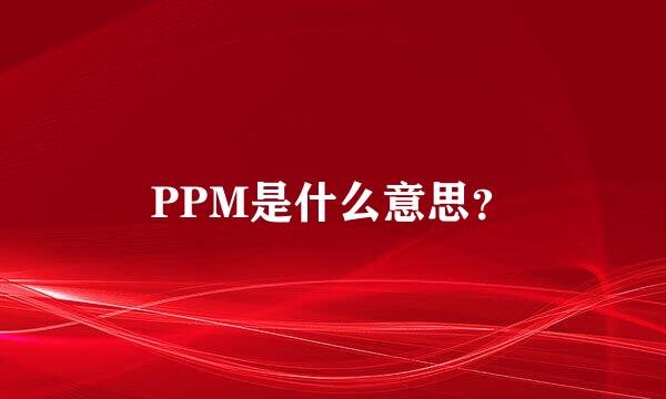 PPM是什么意思？