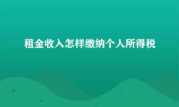 租金收入怎样缴纳个人所得税