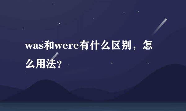 was和were有什么区别，怎么用法？