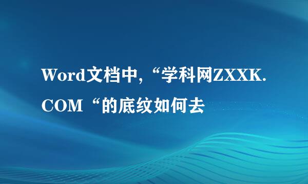 Word文档中,“学科网ZXXK.COM“的底纹如何去