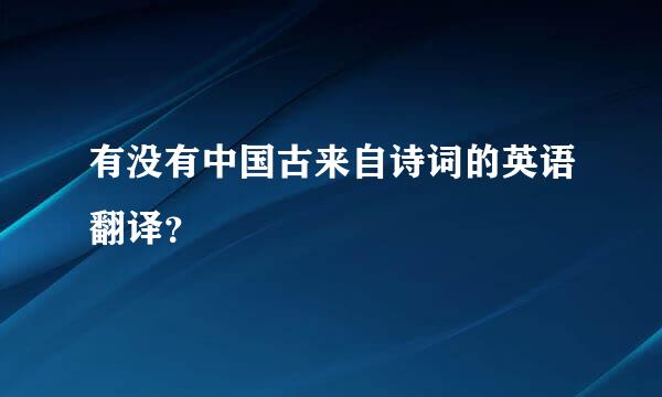 有没有中国古来自诗词的英语翻译？