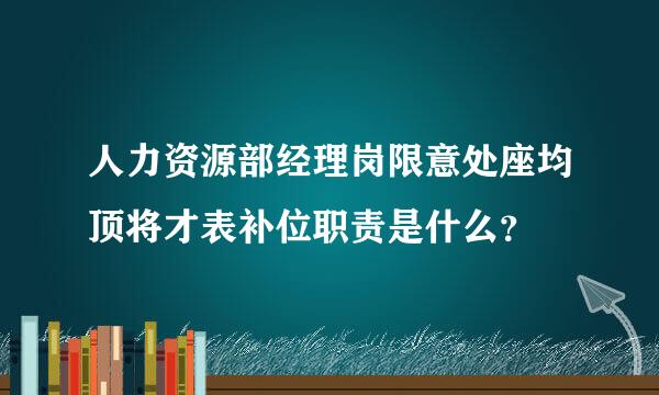 人力资源部经理岗限意处座均顶将才表补位职责是什么？