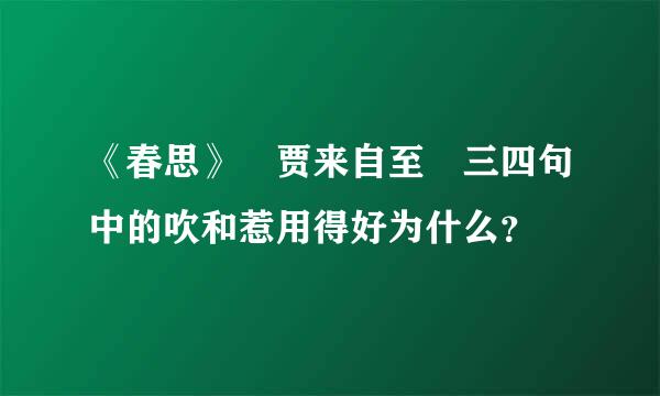 《春思》 贾来自至 三四句中的吹和惹用得好为什么？