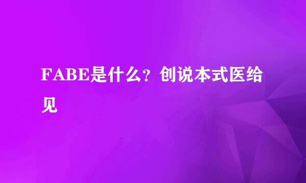 FABE是什么？创说本式医给见