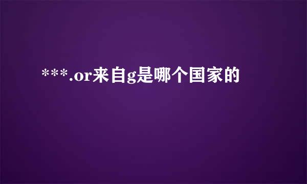 ***.or来自g是哪个国家的