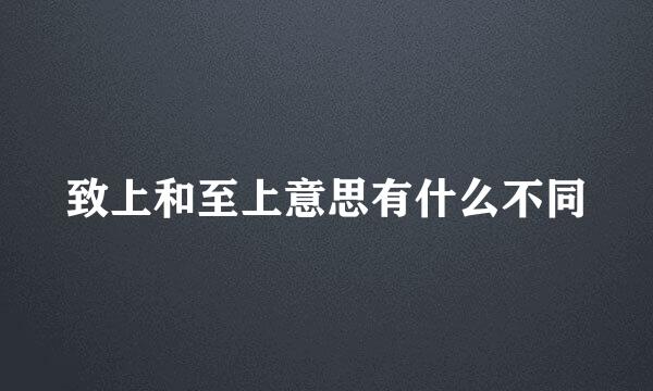 致上和至上意思有什么不同