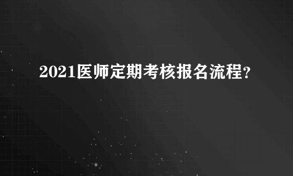 2021医师定期考核报名流程？