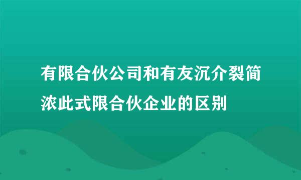 有限合伙公司和有友沉介裂简浓此式限合伙企业的区别