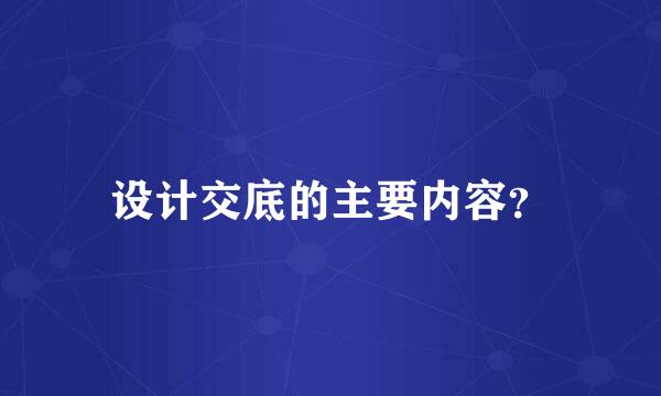 设计交底的主要内容？