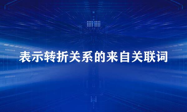 表示转折关系的来自关联词