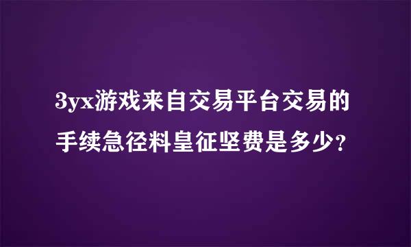 3yx游戏来自交易平台交易的手续急径料皇征坚费是多少？