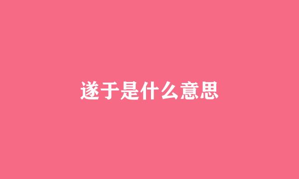 遂于是什么意思