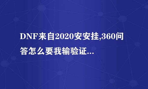 DNF来自2020安安挂,360问答怎么要我输验证码和密保问题呢?