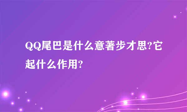 QQ尾巴是什么意著步才思?它起什么作用?