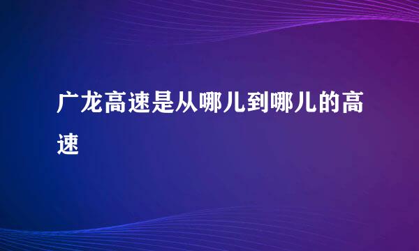 广龙高速是从哪儿到哪儿的高速