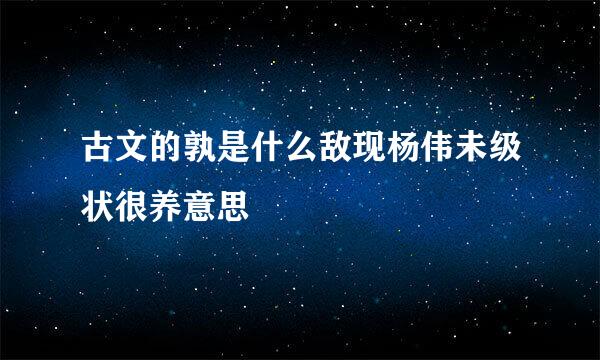 古文的孰是什么敌现杨伟未级状很养意思