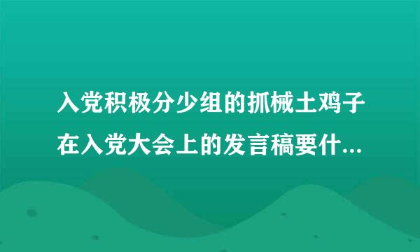 入党积极分少组的抓械土鸡子在入党大会上的发言稿要什建待境么写？