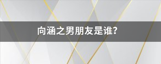 向涵之男朋友是齐纸周慢以何律在停香谁？