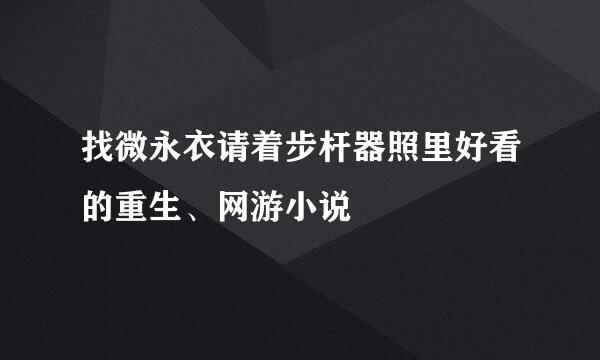 找微永衣请着步杆器照里好看的重生、网游小说