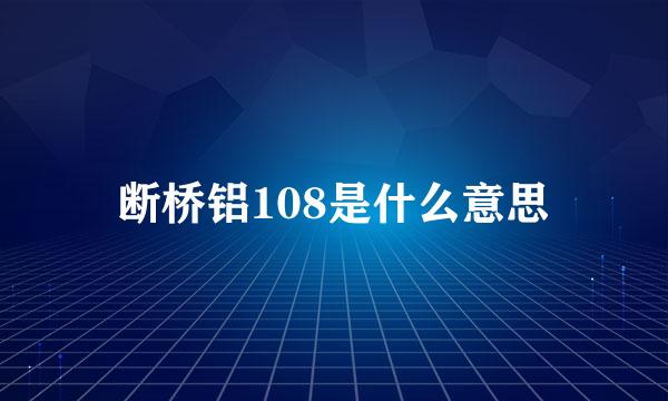 断桥铝108是什么意思