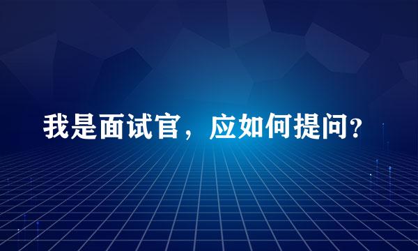 我是面试官，应如何提问？