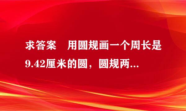 求答案　用圆规画一个周长是9.42厘米的圆，圆规两脚间的距离是多少厘米，这个圆的面积是多少平方厘米