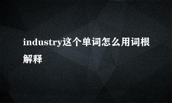 industry这个单词怎么用词根解释