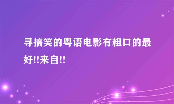 寻搞笑的粤语电影有粗口的最好!!来自!!