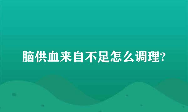 脑供血来自不足怎么调理?