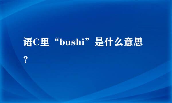 语C里“bushi”是什么意思？