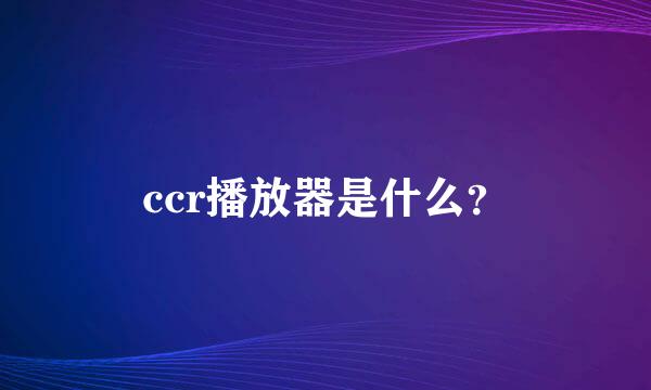 ccr播放器是什么？