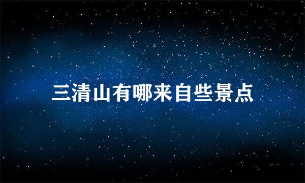 三清山有哪来自些景点