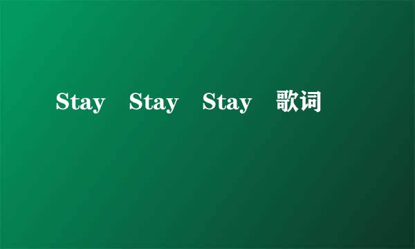 Stay Stay Stay 歌词