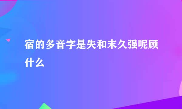 宿的多音字是失和末久强呢顾什么