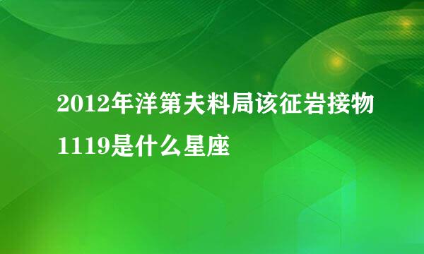 2012年洋第夫料局该征岩接物1119是什么星座