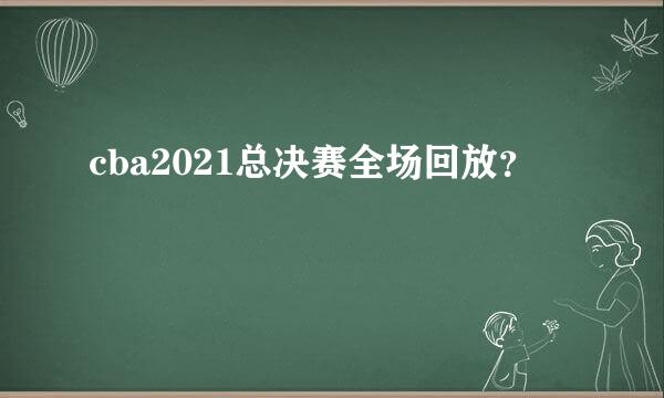 cba2021总决赛全场回放？